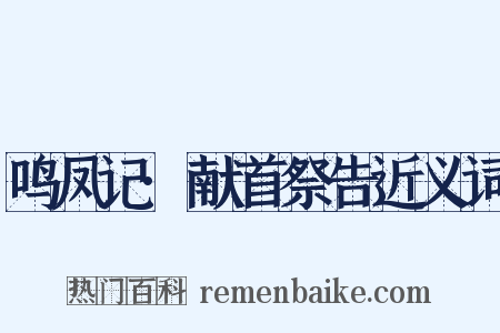 鸣凤记·献首祭告近义词是什么意思的图片